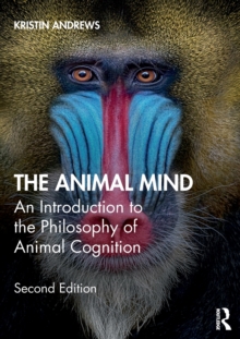 The Animal Mind : An Introduction to the Philosophy of Animal Cognition