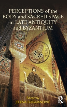Perceptions of the Body and Sacred Space in Late Antiquity and Byzantium, Hardback Book Perceptions of the Body and Sacred Space in Late Antiquity and Byzantium, Hardback Book