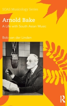 Arnold Bake : A Life with South Asian Music, Hardback Book Arnold Bake : A Life with South Asian Music, Hardback Book