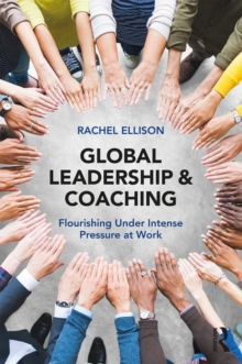 Global Leadership and Coaching : Flourishing under intense pressure at work, Paperback / softback Book Global Leadership and Coaching : Flourishing under intense pressure at work, Paperback / softback Book