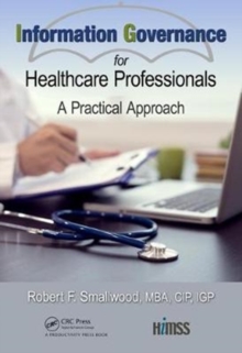 Information Governance for Healthcare Professionals : A Practical Approach, Hardback Book Information Governance for Healthcare Professionals : A Practical Approach, Hardback Book