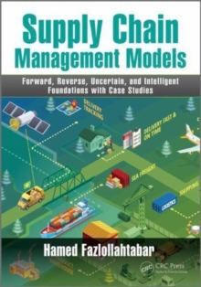 Supply Chain Management Models : Forward, Reverse, Uncertain, and Intelligent Foundations with Case Studies, Hardback Book Supply Chain Management Models : Forward, Reverse, Uncertain, and Intelligent Foundations with Case Studies, Hardback Book