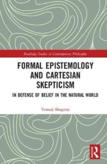 Formal Epistemology and Cartesian Skepticism : In Defense of Belief in the Natural World, Hardback Book Formal Epistemology and Cartesian Skepticism : In Defense of Belief in the Natural World, Hardback Book