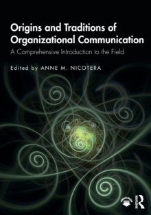 Origins and Traditions of Organizational Communication : A Comprehensive Introduction to the Field