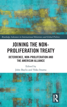 Joining the Non-Proliferation Treaty : Deterrence, Non-Proliferation and the American Alliance, Hardback Book Joining the Non-Proliferation Treaty : Deterrence, Non-Proliferation and the American Alliance, Hardback Book