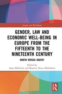 Gender, Law and Economic Well-Being in Europe from the Fifteenth to the Nineteenth Century : North versus South?, Hardback Book Gender, Law and Economic Well-Being in Europe from the Fifteenth to the Nineteenth Century : North versus South?, Hardback Book