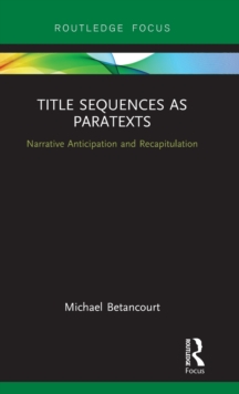 Title Sequences as Paratexts : Narrative Anticipation and Recapitulation, Hardback Book Title Sequences as Paratexts : Narrative Anticipation and Recapitulation, Hardback Book