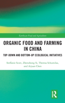Organic Food and Farming in China : Top-down and Bottom-up Ecological Initiatives, Hardback Book Organic Food and Farming in China : Top-down and Bottom-up Ecological Initiatives, Hardback Book