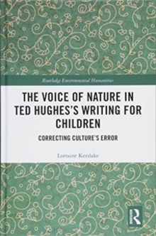 The Voice of Nature in Ted Hughes's Writing for Children : Correcting Culture's Error, Hardback Book The Voice of Nature in Ted Hughes's Writing for Children : Correcting Culture's Error, Hardback Book