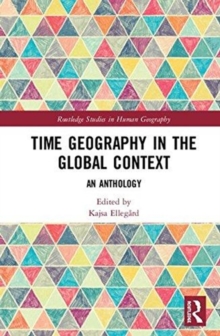 Time Geography in the Global Context : An Anthology, Hardback Book Time Geography in the Global Context : An Anthology, Hardback Book