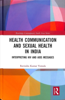 Health Communication and Sexual Health in India : Interpreting HIV and AIDS messages, Hardback Book Health Communication and Sexual Health in India : Interpreting HIV and AIDS messages, Hardback Book