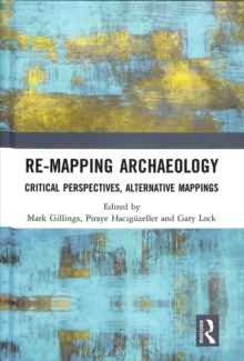 Re-Mapping Archaeology : Critical Perspectives, Alternative Mappings, Hardback Book Re-Mapping Archaeology : Critical Perspectives, Alternative Mappings, Hardback Book