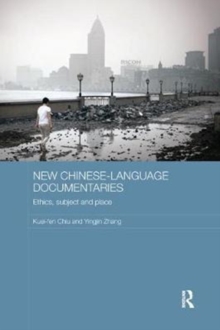 New Chinese-Language Documentaries : Ethics, Subject and Place