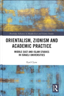 Orientalism, Zionism and Academic Practice : Middle East and Islam Studies in Israeli Universities, Hardback Book Orientalism, Zionism and Academic Practice : Middle East and Islam Studies in Israeli Universities, Hardback Book