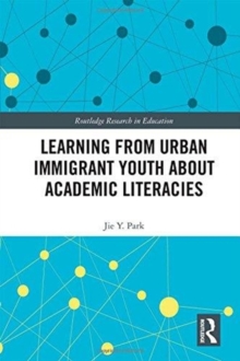 Learning from Urban Immigrant Youth About Academic Literacies, Hardback Book Learning from Urban Immigrant Youth About Academic Literacies, Hardback Book
