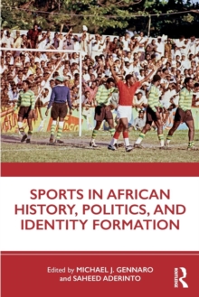 Sports in African History, Politics, and Identity Formation, Paperback / softback Book Sports in African History, Politics, and Identity Formation, Paperback / softback Book