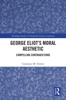 George Eliot's Moral Aesthetic : Compelling Contradictions, Hardback Book George Eliot's Moral Aesthetic : Compelling Contradictions, Hardback Book