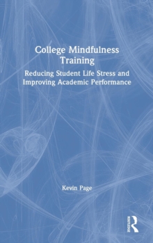 College Mindfulness Training : Reducing Student Life Stress and Improving Academic Performance, Hardback Book College Mindfulness Training : Reducing Student Life Stress and Improving Academic Performance, Hardback Book