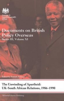 The Unwinding of Apartheid: UK-South African Relations, 1986-1990 : Documents on British Policy Overseas, Series III, Volume XI, Hardback Book The Unwinding of Apartheid: UK-South African Relations, 1986-1990 : Documents on British Policy Overseas, Series III, Volume XI, Hardback Book