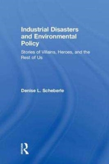 Industrial Disasters and Environmental Policy : Stories of Villains, Heroes, and the Rest of Us, Hardback Book Industrial Disasters and Environmental Policy : Stories of Villains, Heroes, and the Rest of Us, Hardback Book