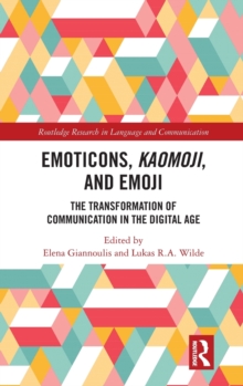 Emoticons, Kaomoji, and Emoji : The Transformation of Communication in the Digital Age, Hardback Book Emoticons, Kaomoji, and Emoji : The Transformation of Communication in the Digital Age, Hardback Book