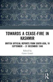 Towards a Ceasefire in Kashmir : British Official Reports from South Asia, 18 September - 31 December 1948, Hardback Book Towards a Ceasefire in Kashmir : British Official Reports from South Asia, 18 September - 31 December 1948, Hardback Book