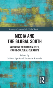 Media and the Global South : Narrative Territorialities, Cross-Cultural Currents, Hardback Book Media and the Global South : Narrative Territorialities, Cross-Cultural Currents, Hardback Book