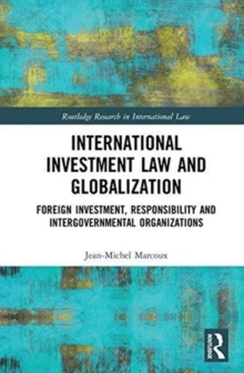International Investment Law and Globalization : Foreign Investment, Responsibilities and Intergovernmental Organizations, Hardback Book International Investment Law and Globalization : Foreign Investment, Responsibilities and Intergovernmental Organizations, Hardback Book