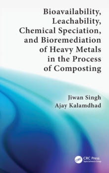 Bioavailability, Leachability, Chemical Speciation, and Bioremediation of Heavy Metals in the Process of Composting, Hardback Book Bioavailability, Leachability, Chemical Speciation, and Bioremediation of Heavy Metals in the Process of Composting, Hardback Book