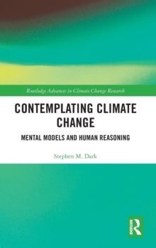 Contemplating Climate Change : Mental Models and Human Reasoning, Hardback Book Contemplating Climate Change : Mental Models and Human Reasoning, Hardback Book