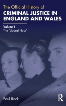 The Official History of Criminal Justice in England and Wales : Volume I: The 'Liberal Hour'