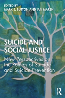 Suicide and Social Justice : New Perspectives on the Politics of Suicide and Suicide Prevention