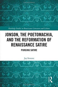 Jonson, the Poetomachia, and the Reformation of Renaissance Satire : Purging Satire, Hardback Book Jonson, the Poetomachia, and the Reformation of Renaissance Satire : Purging Satire, Hardback Book