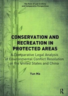 Conservation and Recreation in Protected Areas : A Comparative Legal Analysis of Environmental Conflict Resolution in the United States and China, Paperback / softback Book Conservation and Recreation in Protected Areas : A Comparative Legal Analysis of Environmental Conflict Resolution in the United States and China, Paperback / softback Book