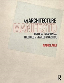 An Architecture Manifesto : Critical Reason and Theories of a Failed Practice, Paperback / softback Book An Architecture Manifesto : Critical Reason and Theories of a Failed Practice, Paperback / softback Book