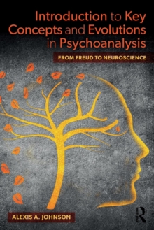 Introduction to Key Concepts and Evolutions in Psychoanalysis : From Freud to Neuroscience, Paperback / softback Book Introduction to Key Concepts and Evolutions in Psychoanalysis : From Freud to Neuroscience, Paperback / softback Book