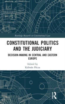 Constitutional Politics and the Judiciary : Decision-making in Central and Eastern Europe, Hardback Book Constitutional Politics and the Judiciary : Decision-making in Central and Eastern Europe, Hardback Book
