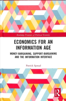 Economics for an Information Age : Money-Bargaining, Support-Bargaining and the Information Interface, Hardback Book Economics for an Information Age : Money-Bargaining, Support-Bargaining and the Information Interface, Hardback Book