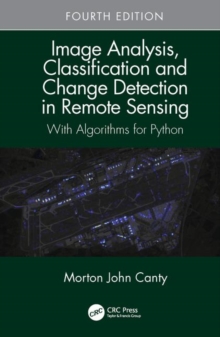 Image Analysis, Classification and Change Detection in Remote Sensing : With Algorithms for Python, Fourth Edition, Hardback Book Image Analysis, Classification and Change Detection in Remote Sensing : With Algorithms for Python, Fourth Edition, Hardback Book