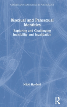 Bisexual and Pansexual Identities : Exploring and Challenging Invisibility and Invalidation, Hardback Book Bisexual and Pansexual Identities : Exploring and Challenging Invisibility and Invalidation, Hardback Book