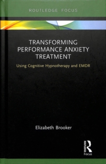 Transforming Performance Anxiety Treatment : Using Cognitive Hypnotherapy and EMDR, Hardback Book Transforming Performance Anxiety Treatment : Using Cognitive Hypnotherapy and EMDR, Hardback Book