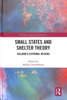 Small States and Shelter Theory : Iceland's External Affairs, Hardback Book Small States and Shelter Theory : Iceland's External Affairs, Hardback Book