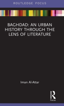Baghdad: An Urban History through the Lens of Literature, Hardback Book Baghdad: An Urban History through the Lens of Literature, Hardback Book