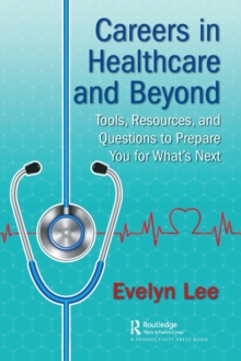 Careers in Healthcare and Beyond : Tools, Resources, and Questions to Prepare You for Whats Next