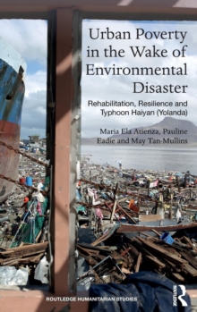 Urban Poverty in the Wake of Environmental Disaster : Rehabilitation, Resilience and Typhoon Haiyan (Yolanda), Hardback Book Urban Poverty in the Wake of Environmental Disaster : Rehabilitation, Resilience and Typhoon Haiyan (Yolanda), Hardback Book