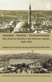 Istanbul - Kushta - Constantinople : Narratives of Identity in the Ottoman Capital, 1830-1930, Hardback Book Istanbul - Kushta - Constantinople : Narratives of Identity in the Ottoman Capital, 1830-1930, Hardback Book