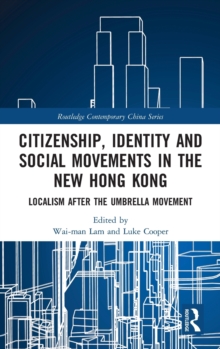 Citizenship, Identity and Social Movements in the New Hong Kong : Localism after the Umbrella Movement, Hardback Book Citizenship, Identity and Social Movements in the New Hong Kong : Localism after the Umbrella Movement, Hardback Book