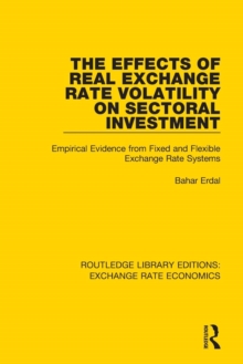 The Effects of Real Exchange Rate Volatility on Sectoral Investment : Empirical Evidence from Fixed and Flexible Exchange Rate Systems, Paperback / softback Book The Effects of Real Exchange Rate Volatility on Sectoral Investment : Empirical Evidence from Fixed and Flexible Exchange Rate Systems, Paperback / softback Book