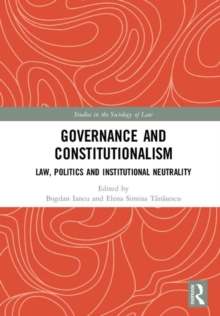 Governance and Constitutionalism : Law, Politics and Institutional Neutrality, Hardback Book Governance and Constitutionalism : Law, Politics and Institutional Neutrality, Hardback Book