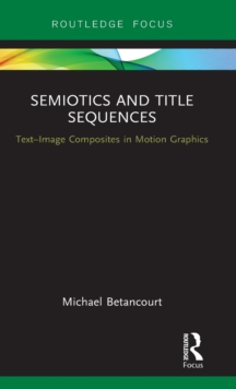 Semiotics and Title Sequences : Text-Image Composites in Motion Graphics, Hardback Book Semiotics and Title Sequences : Text-Image Composites in Motion Graphics, Hardback Book